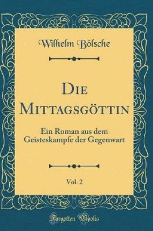 Cover of Die Mittagsgöttin, Vol. 2: Ein Roman aus dem Geisteskampfe der Gegenwart (Classic Reprint)