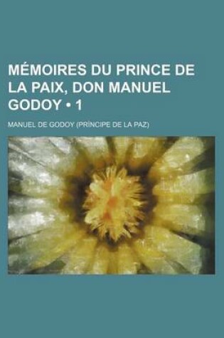 Cover of Memoires Du Prince de La Paix, Don Manuel Godoy (1)