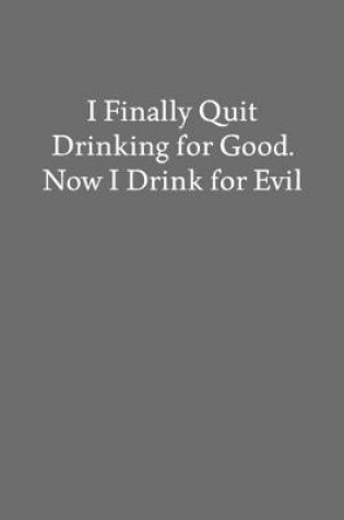 Cover of I Finally Quit Drinking for Good. Now I Drink for Evil