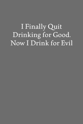 Book cover for I Finally Quit Drinking for Good. Now I Drink for Evil