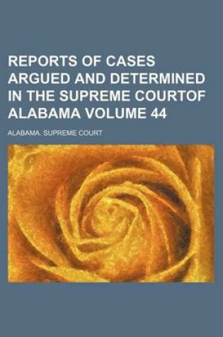 Cover of Reports of Cases Argued and Determined in the Supreme Courtof Alabama Volume 44