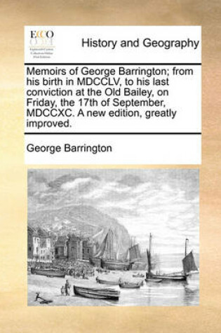 Cover of Memoirs of George Barrington; From His Birth in MDCCLV, to His Last Conviction at the Old Bailey, on Friday, the 17th of September, MDCCXC. a New Edition, Greatly Improved.