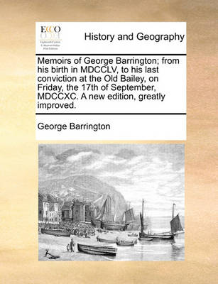 Book cover for Memoirs of George Barrington; From His Birth in MDCCLV, to His Last Conviction at the Old Bailey, on Friday, the 17th of September, MDCCXC. a New Edition, Greatly Improved.