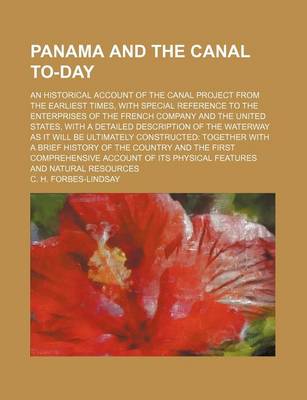 Book cover for Panama and the Canal To-Day; An Historical Account of the Canal Project from the Earliest Times, with Special Reference to the Enterprises of the French Company and the United States, with a Detailed Description of the Waterway as It Will Be Ultimately Con