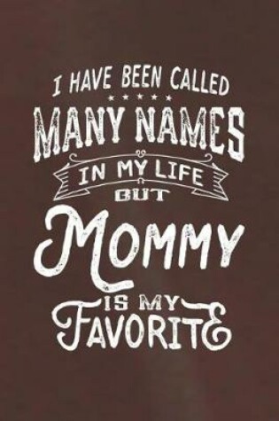 Cover of I Have Been Called Many Names in Life But Mommy Is My Favorite