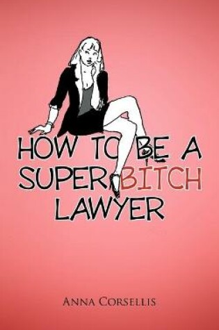 Cover of How to be a Super Bitch Lawyer