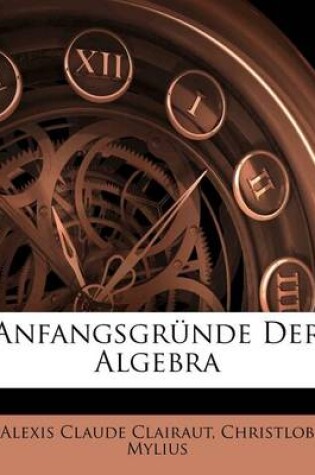 Cover of Anfangsgrunde Der Algebra, Zweyte Auflage