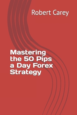 Book cover for Mastering the 50 Pips a Day Forex Strategy