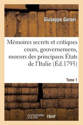Cover of Memoires Secrets Et Critiques Cours, Gouvernemens, Et Moeurs Des Principaux Etats de l'Italie T1
