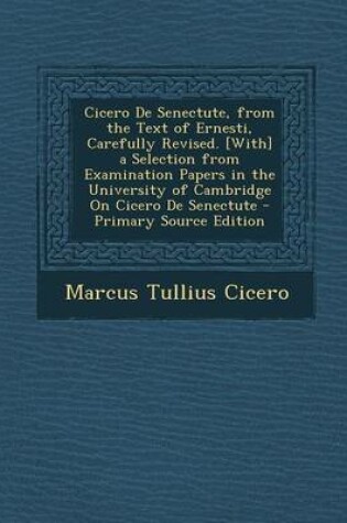 Cover of Cicero de Senectute, from the Text of Ernesti, Carefully Revised. [With] a Selection from Examination Papers in the University of Cambridge on Cicero de Senectute