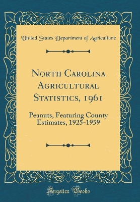 Book cover for North Carolina Agricultural Statistics, 1961: Peanuts, Featuring County Estimates, 1925-1959 (Classic Reprint)