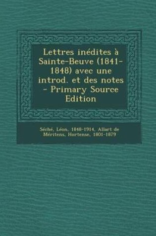 Cover of Lettres Inedites a Sainte-Beuve (1841-1848) Avec Une Introd. Et Des Notes - Primary Source Edition