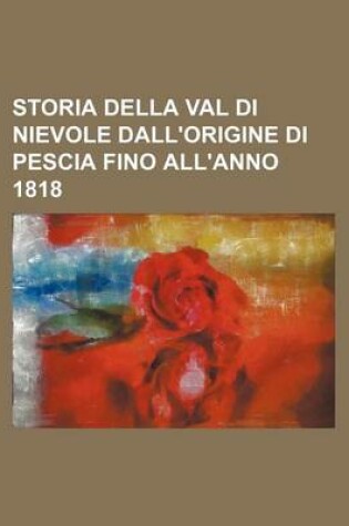 Cover of Storia Della Val Di Nievole Dall'origine Di Pescia Fino All'anno 1818