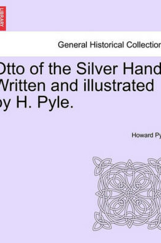 Cover of Otto of the Silver Hand. Written and Illustrated by H. Pyle.