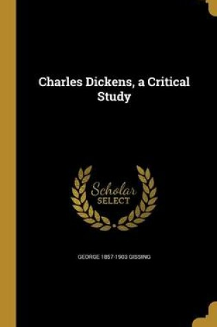 Cover of Charles Dickens, a Critical Study