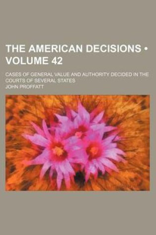 Cover of The American Decisions (Volume 42); Cases of General Value and Authority Decided in the Courts of Several States