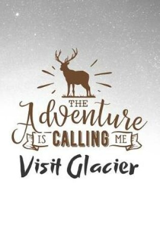 Cover of The Adventure is Calling Me Visit Glacier