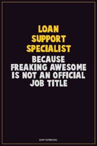 Cover of Loan Support Specialist, Because Freaking Awesome Is Not An Official Job Title