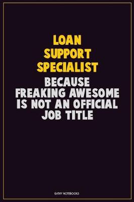 Book cover for Loan Support Specialist, Because Freaking Awesome Is Not An Official Job Title