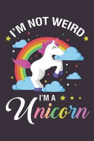 Cover of I'm not weird I'm a Unicorn