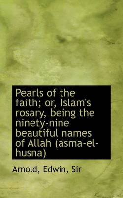 Book cover for Pearls of the Faith; Or, Islam's Rosary, Being the Ninety-Nine Beautiful Names of Allah (Asma-El-Hus