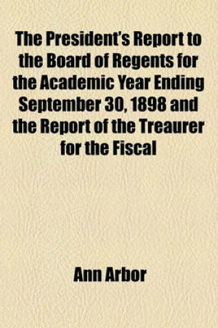 Cover of The President's Report to the Board of Regents for the Academic Year Ending September 30, 1898 and the Report of the Treaurer for the Fiscal