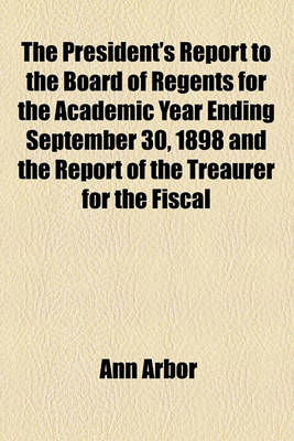 Book cover for The President's Report to the Board of Regents for the Academic Year Ending September 30, 1898 and the Report of the Treaurer for the Fiscal