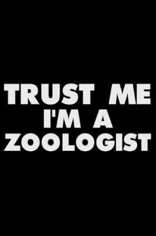 Cover of Trust Me I'm a Zoologist