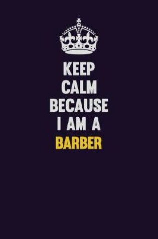 Cover of Keep Calm Because I Am A Barber