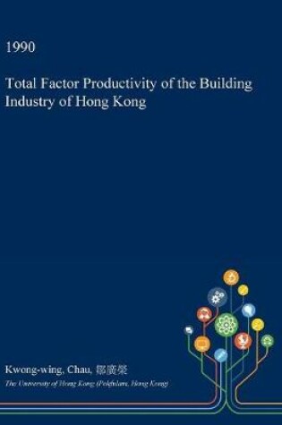 Cover of Total Factor Productivity of the Building Industry of Hong Kong