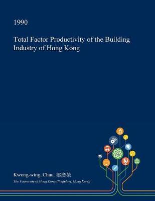 Cover of Total Factor Productivity of the Building Industry of Hong Kong