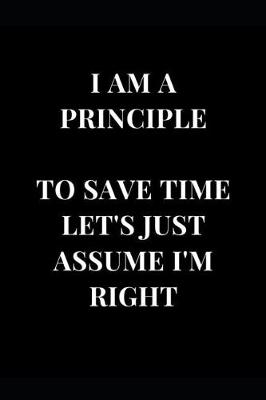 Book cover for I Am a Principle to Save Time Let's Just Assume I'm Right