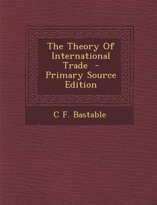 Book cover for The Theory of International Trade - Primary Source Edition