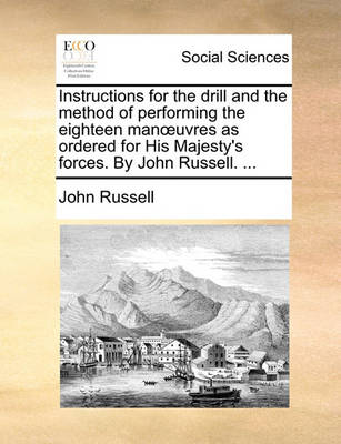 Book cover for Instructions for the Drill and the Method of Performing the Eighteen Manuvres as Ordered for His Majesty's Forces. by John Russell. ...