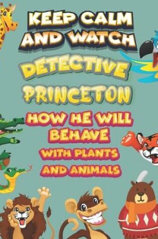 Cover of keep calm and watch detective Princeton how he will behave with plant and animals