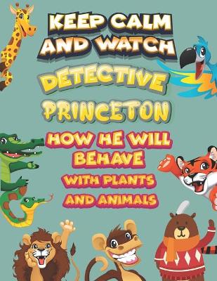 Book cover for keep calm and watch detective Princeton how he will behave with plant and animals