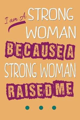 Book cover for I Am A Strong Woman Because A Strong Woman Raised Me