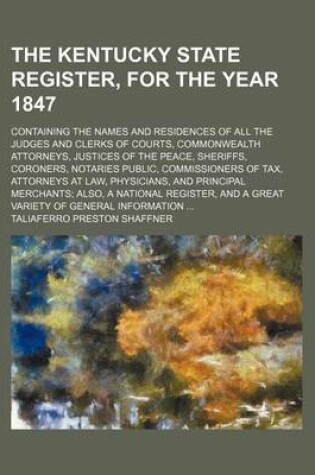 Cover of The Kentucky State Register, for the Year 1847; Containing the Names and Residences of All the Judges and Clerks of Courts, Commonwealth Attorneys, Ju