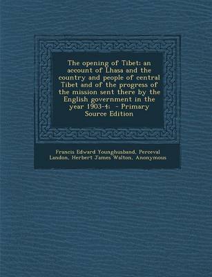 Book cover for The Opening of Tibet; An Account of Lhasa and the Country and People of Central Tibet and of the Progress of the Mission Sent There by the English Gov