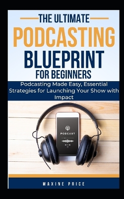 Book cover for The Ultimate Podcasting Blueprint For Beginners