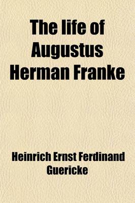 Book cover for The Life of Augustus Herman Franke