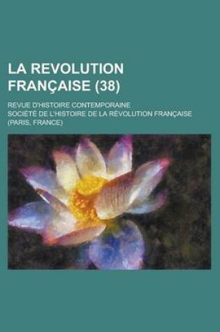 Cover of La Revolution Francaise; Revue D'Histoire Contemporaine (38)