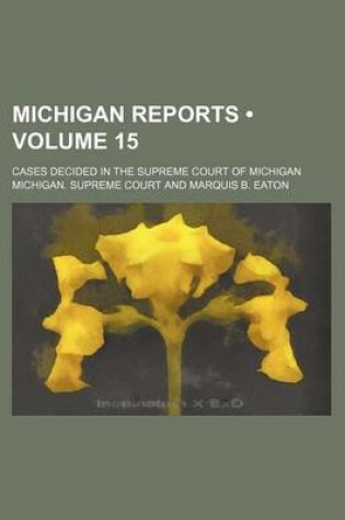 Cover of Michigan Reports (Volume 15); Cases Decided in the Supreme Court of Michigan