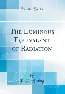 Book cover for The Luminous Equivalent of Radiation (Classic Reprint)