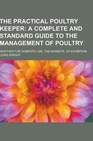 Cover of The Practical Poultry Keeper; Whether for Domestic Use, the Markets, or Exhibition