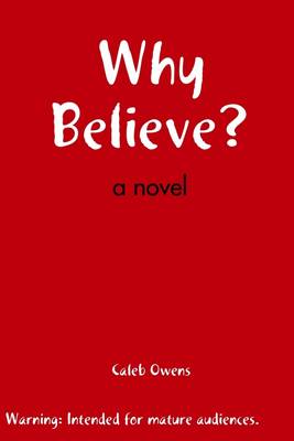 Book cover for Why Believe : A Novel: Warning: Intended for Mature Audiences