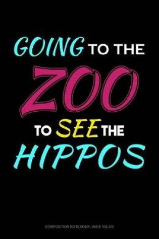 Cover of Going to the Zoo to See the Hippos