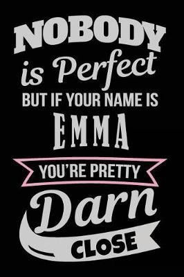 Book cover for Nobody Is Perfect But If Your Name Is Emma You're Pretty Darn Close