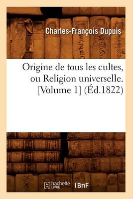 Cover of Origine de Tous Les Cultes, Ou Religion Universelle. [Volume 1] (Ed.1822)