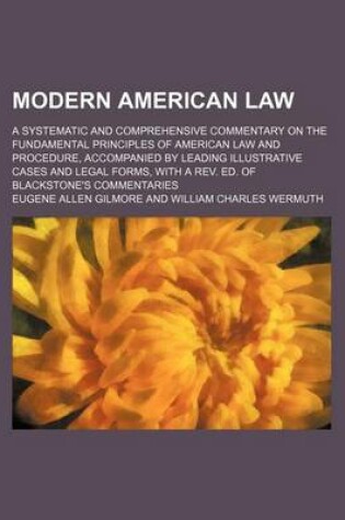 Cover of Modern American Law (Volume 5); A Systematic and Comprehensive Commentary on the Fundamental Principles of American Law and Procedure, Accompanied by Leading Illustrative Cases and Legal Forms, with a REV. Ed. of Blackstone's Commentaries